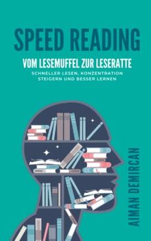 SPEED READING - vom Lesemuffel zur Leseratte: Schneller lesen, Konzentration steigern und besser lernen