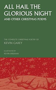 All Hail the Glorious Night (and other Christmas poems): The Complete Christmas Poetry of Kevin Carey