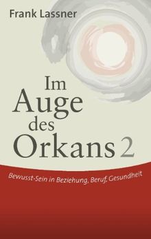 Im Auge des Orkans 2: Bewusst-Sein in Beziehung, Beruf, Gesundheit