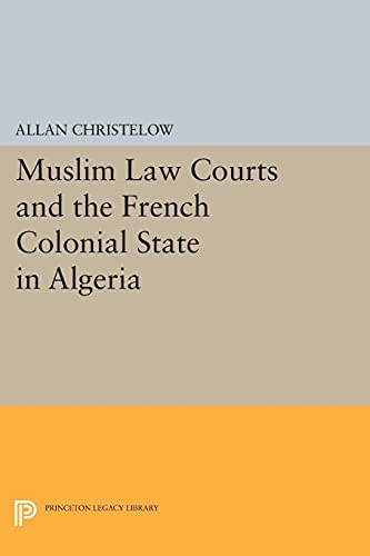 Allan Christelow Muslim Law Courts And The French Colonial State In Algeria (Princeton Legacy Library)