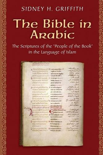 The Bible in Arabic: The Scriptures of the People of the Book in the Language of Islam (Jews, Christians, and Muslims from the Ancient to the Modern World)