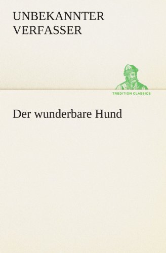 Der wunderbare Hund: den Lauf der Welt vorstellt. (TREDITION CLASSICS)
