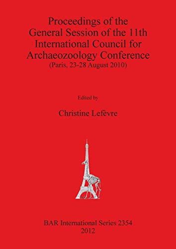 Proceedings of the General Session of the 11th International Council for Archaeozoology Conference: (Paris, 23-28 August 2010) (BAR International, Band 2354)
