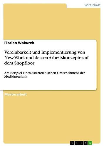 Vereinbarkeit und Implementierung von New Work und dessen Arbeitskonzepte auf dem Shopfloor: Am Beispiel eines österreichischen Unternehmens der Medizintechnik