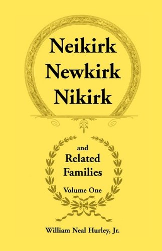 Neikirk, Newkirk, Nikirk and Related Families, Volume 1 Being an Account of the Descendants of: Matheuse Cornelissen Van Nieuwkercke Born c.1600 in ... Heinrick Neukirk Born c.1674 in Germany