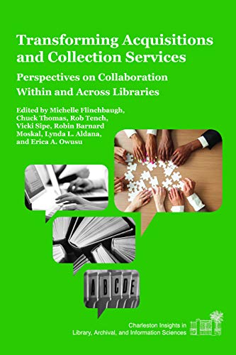 Transforming Acquisitions and Collection Services: Perspectives on Collaboration Within and Across Libraries (Charleston Insights in Library, Archival, and Information Sciences)