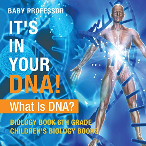It's In Your DNA! What Is DNA? - Biology Book 6th Grade Children's Biology Books