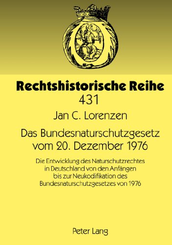 Das Bundesnaturschutzgesetz vom 20. Dezember 1976: Die Entwicklung des Naturschutzrechtes in Deutschland von den Anfängen bis zur Neukodifikation des ... von 1976 (Rechtshistorische Reihe)