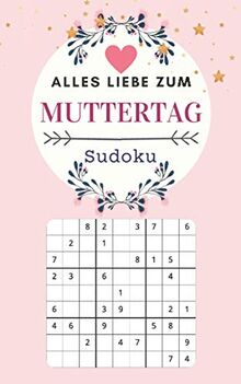 Alles Liebe zum Muttertag - Sudoku: 120 Rätsel mit Lösungen | Leicht bis Schwer | Mutti Geschenk | Muttertagsgeschenke ideen Für mama