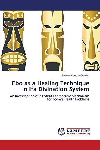 Ebo as a Healing Technique in Ifa Divination System: An Investigation of a Potent Therapeutic Mechanism for Today's Health Problems