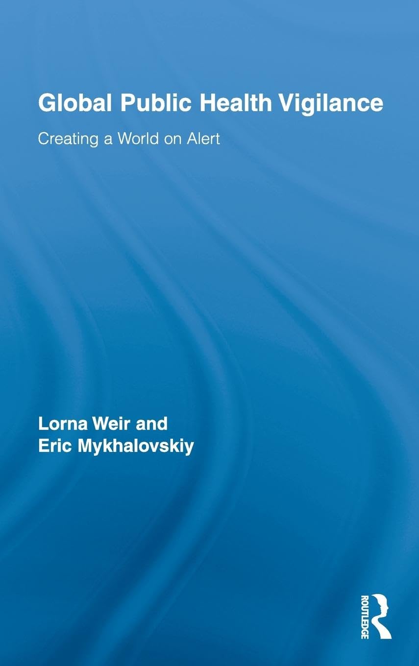 Global Public Health Vigilance: Creating a World on Alert (Routledge Studies in Science, Technology and Society, Band 10)