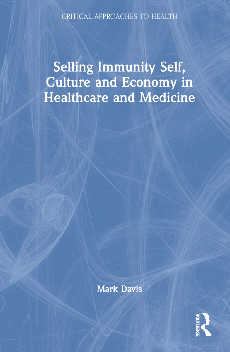 Selling Immunity Self, Culture and Economy in Healthcare and Medicine (Critical Approaches to Health)