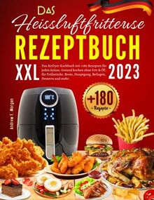 Das XXL Heissluftfritteuse Rezeptbuch 2023: Das Airfryer Kochbuch mit +180 Rezepten für jeden Anlass. Gesund kochen ohne Fett & Öl!. für Frühstücke, Brote, Hauptgang, Beilagen, Desserts und mehr.