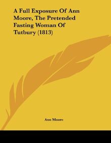A Full Exposure Of Ann Moore, The Pretended Fasting Woman Of Tutbury (1813)