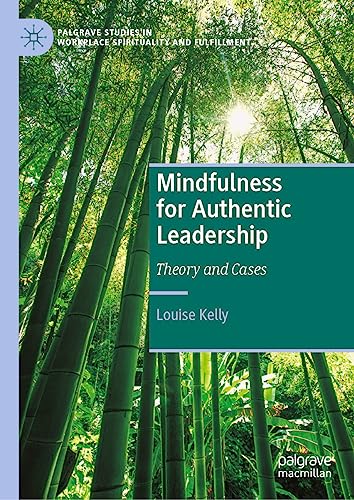 Mindfulness for Authentic Leadership: Theory and Cases (Palgrave Studies in Workplace Spirituality and Fulfillment)