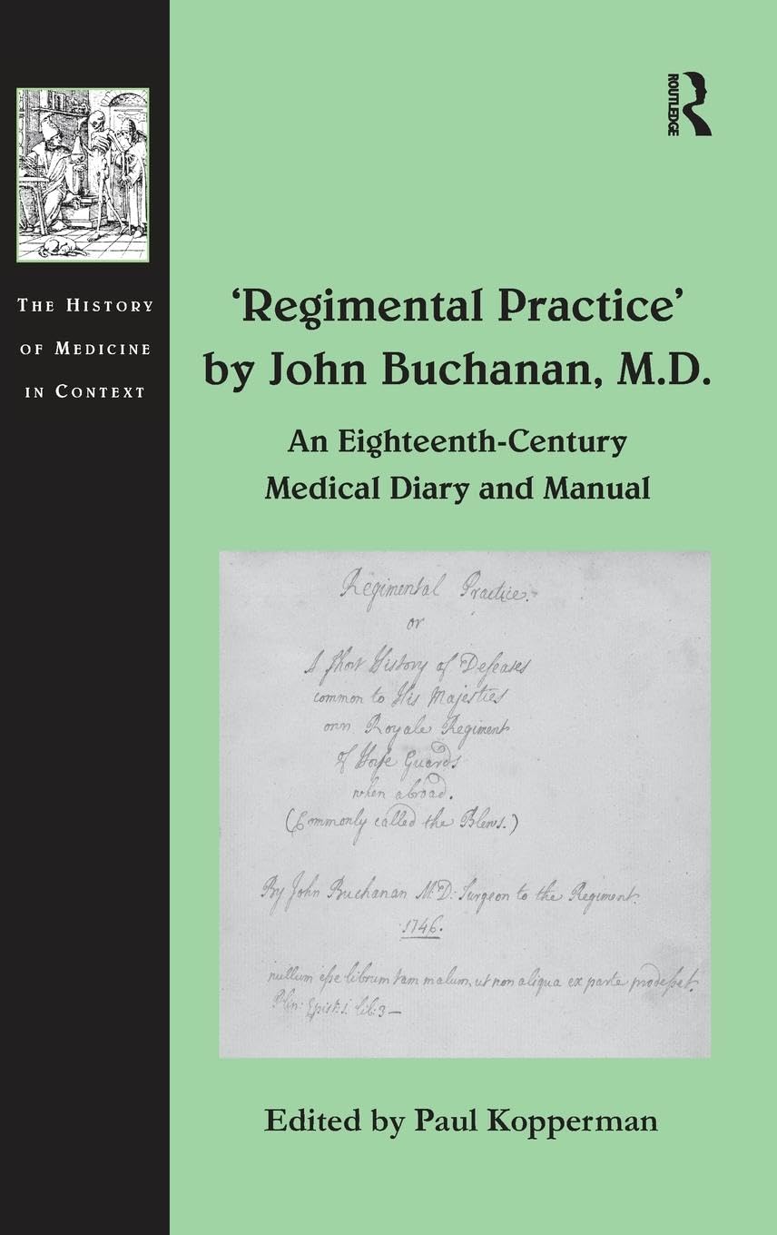 'Regimental Practice' by John Buchanan, M.D.: An Eighteenth-Century Medical Diary and Manual (The History of Medicine in Context)