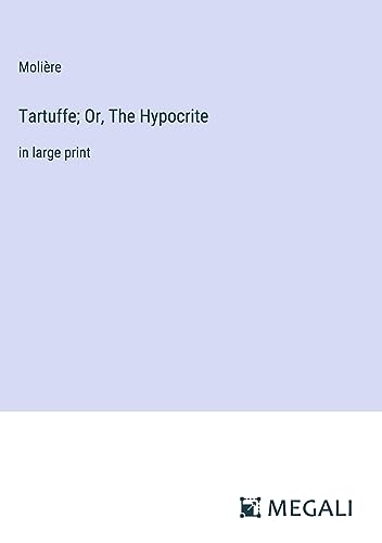 Tartuffe; Or, The Hypocrite: in large print