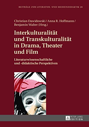 Interkulturalität und Transkulturalität in Drama, Theater und Film: Literaturwissenschaftliche und -didaktische Perspektiven (Beiträge zur Literatur- und Mediendidaktik)
