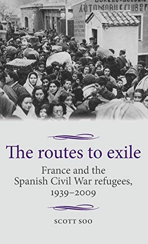 The routes to exile: France and the Spanish Civil War refugees, 1939-2009 (Studies in Modern French History)