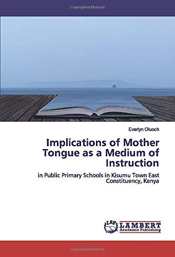 Implications of Mother Tongue as a Medium of Instruction: in Public Primary Schools in Kisumu Town East Constituency, Kenya