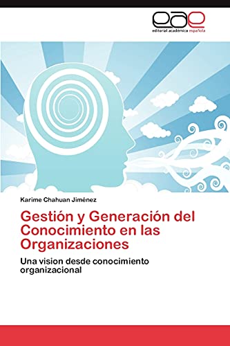 Gestión y Generación del Conocimiento en las Organizaciones: Una vision desde conocimiento organizacional
