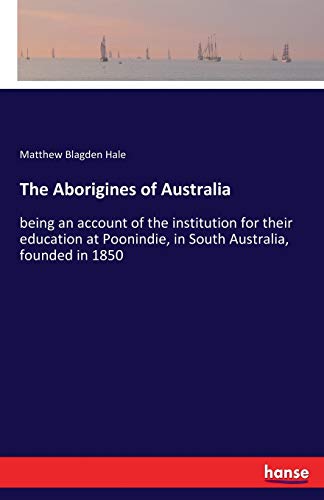 The Aborigines of Australia: being an account of the institution for their education at Poonindie, in South Australia, founded in 1850