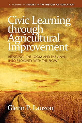 Civic Learning through Agricultural Improvement: Bringing the Loom and the Anvil into Proximity with the Plow (Studies in the History of Education)
