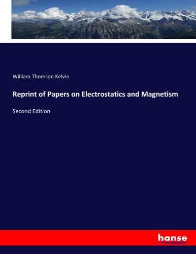 Reprint of Papers on Electrostatics and Magnetism: Second Edition