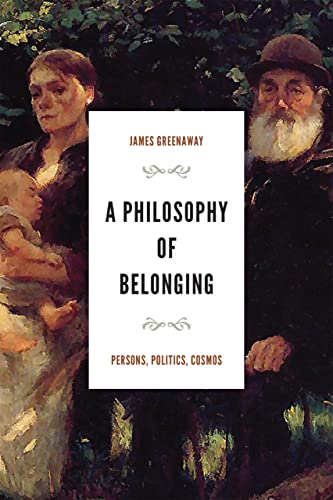 A Philosophy of Belonging: Persons, Politics, Cosmos (Beginning and the Beyond of Politics)
