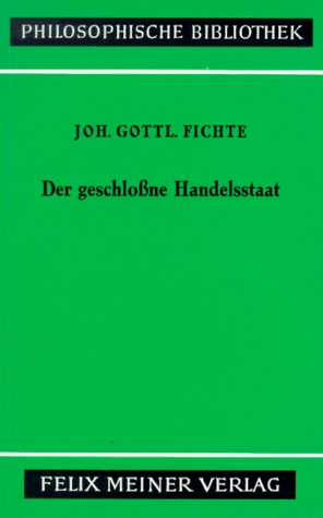 Philosophische Bibliothek, Bd.316, Der geschloßne Handelsstaat. Ein philosophischer Entwurf als Anhang zur Rechtslehre und Probe einer künftig zu ... Fichtes ' Ueber StaatsWirthschaft'.