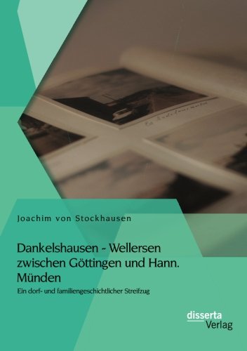 Dankelshausen - Wellersen zwischen Göttingen und Hann. Münden: Ein dorf- und familiengeschichtlicher Streifzug