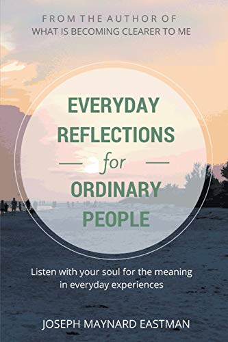 Everyday Reflections for Ordinary People: Listen With Your Soul For The Meaning in Everyday Experiences