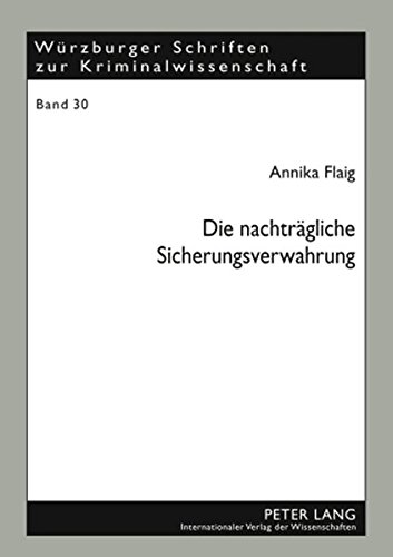 Die nachträgliche Sicherungsverwahrung (Würzburger Schriften zur Kriminalwissenschaft)