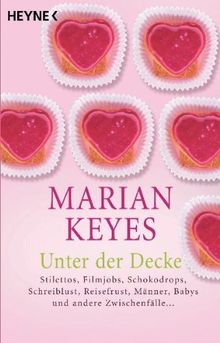 Unter der Decke: Stilettos, Filmjobs, Schokodrops, Schreiblust, Reisefrust, Männer, Babys und andere Zwischenfälle