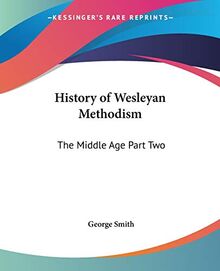 History of Wesleyan Methodism: The Middle Age Part Two
