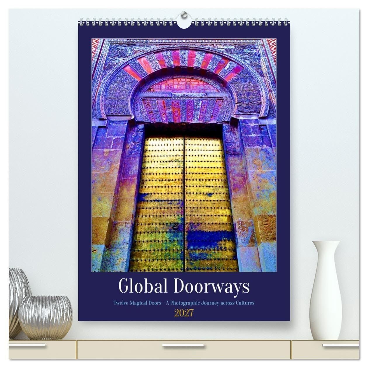 Global Doorways (High Quality Premium Wall Calendar 2027 DIN A2 portrait),CALVENDO 12 Month Wall Calendar