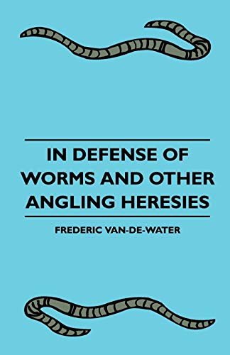 In Defense Of Worms And Other Angling Heresies