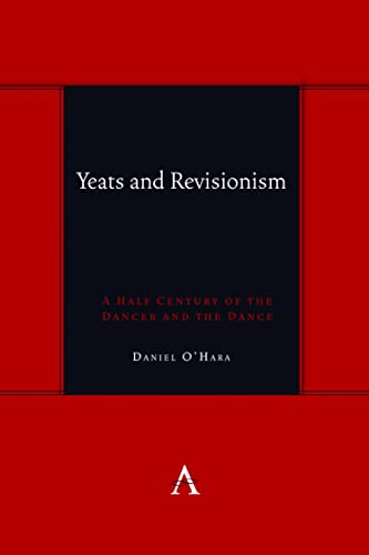 Yeats and Revisionism: A Half Century of the Dancer and the Dance (Anthem Symploke Studies in Theory)