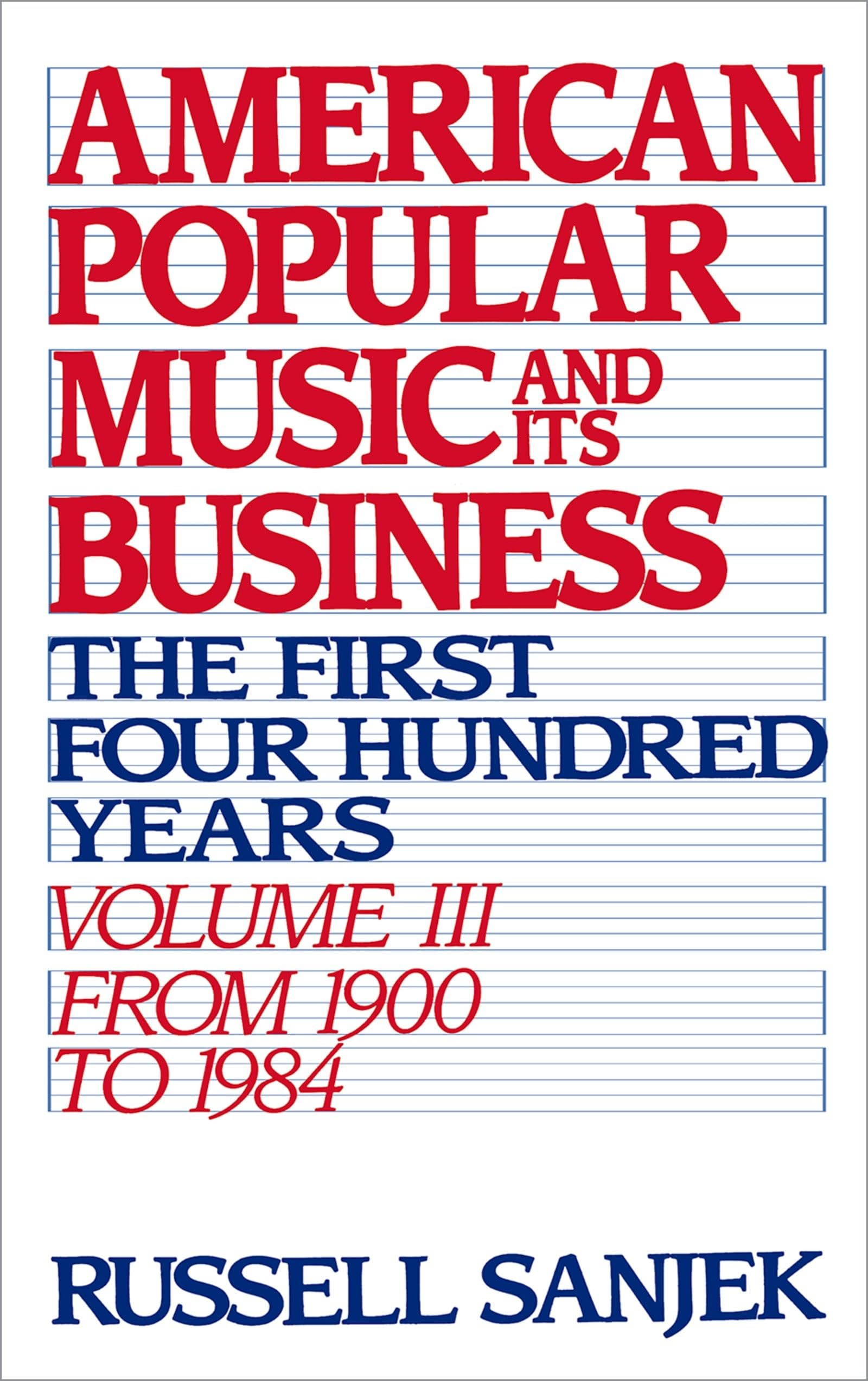 American Popular Music and Its Business: The First Four Hundred Years, Volume III: From 1900-1984 (American Popular Music & Its Business)