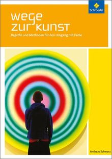 Wege zur Kunst. Begriffe und Methoden für den Umgang mit Bildern: Wege zur Kunst: Begriffe und Methoden für den Umgang mit Farbe: Schülerband