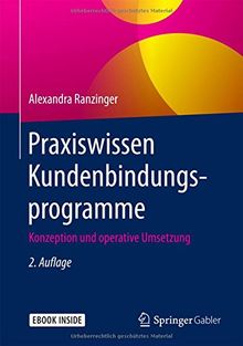 Praxiswissen Kundenbindungsprogramme: Konzeption und operative Umsetzung