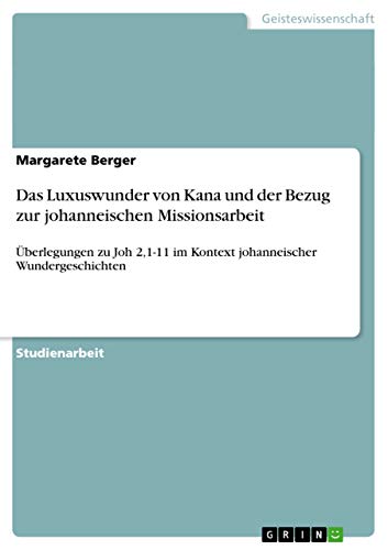 Das Luxuswunder von Kana und der Bezug zur johanneischen Missionsarbeit: Überlegungen zu Joh 2,1-11 im Kontext johanneischer Wundergeschichten
