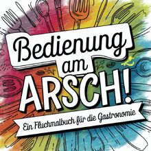 Bedienung am Arsch! Das schonungslose und witzige Fluchmalbuch für alle die in der Gastronomie arbeiten | Ein perfektes Anti-Stress-Geschenk für Erwachsene