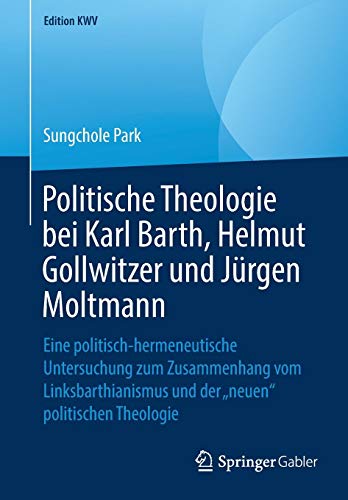 Politische Theologie bei Karl Barth, Helmut Gollwitzer und Jürgen Moltmann: Eine politisch-hermeneutische Untersuchung zum Zusammenhang vom ... „neuen“ politischen Theologie (Edition KWV)