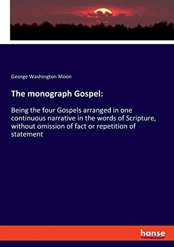 The monograph Gospel:: Being the four Gospels arranged in one continuous narrative in the words of Scripture, without omission of fact or repetition of statement