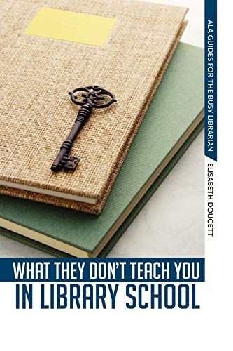 What They Don't Teach You in Library School (Ala Guides for the Busy Librarian)