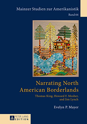 Narrating North American Borderlands: Thomas King, Howard F. Mosher and Jim Lynch (Mainzer Studien zur Amerikanistik)