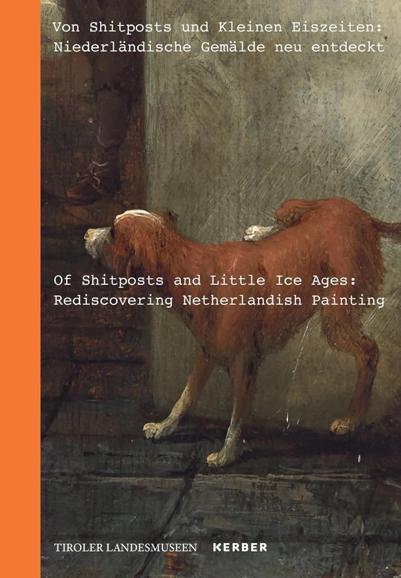 Von Shitposts und Kleinen Eiszeiten | Of Shitposts and Little Ice Ages: Niederländische Gemälde neu entdeckt | Rediscovering Netherlandish Painting