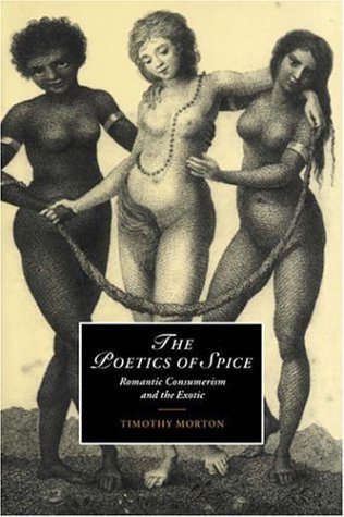 The Poetics of Spice: Romantic Consumerism and the Exotic (Cambridge Studies in Romanticism, Band 42)