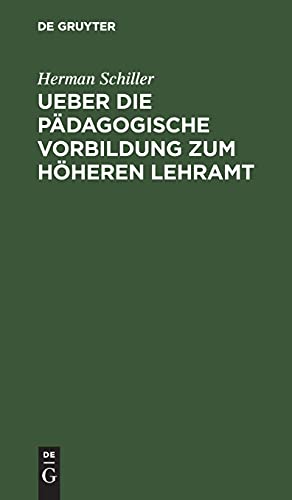 Ueber die pädagogische Vorbildung zum höheren Lehramt: Eine Akademische Antrittsrede